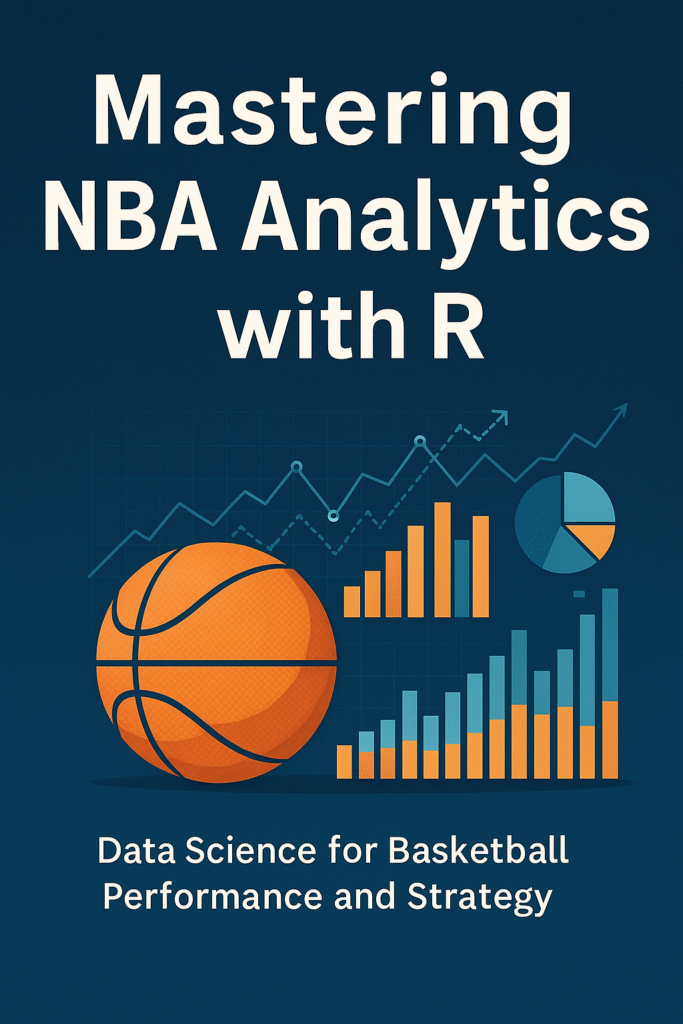 Mastering NBA Analytics with R – Data Science for Basketball Performance and Strategy
