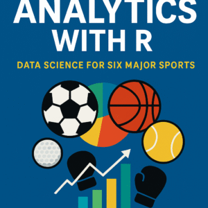 Vertical book cover titled “Sports Analytics with R,” featuring a bold blue background, sports icons (soccer, basketball, tennis, golf, boxing gloves), and colorful data charts, representing multi-sport data science.